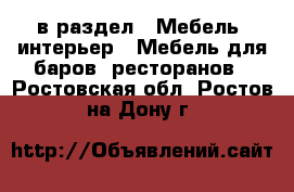  в раздел : Мебель, интерьер » Мебель для баров, ресторанов . Ростовская обл.,Ростов-на-Дону г.